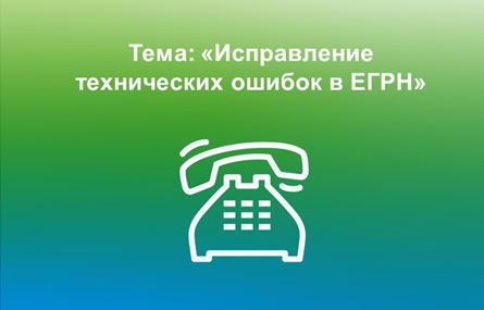 Горячая линия по вопросам исправления технических ошибок в ЕГРН.