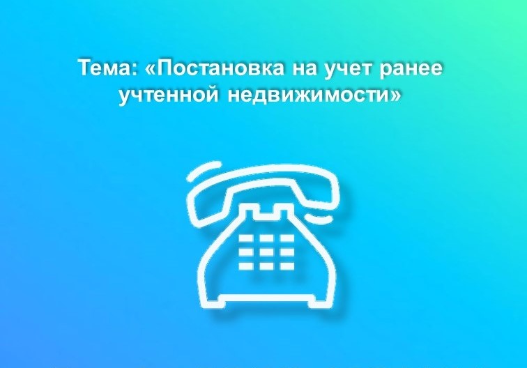 Возникли вопросы по постановке на учет ранее учтенной недвижимости?.