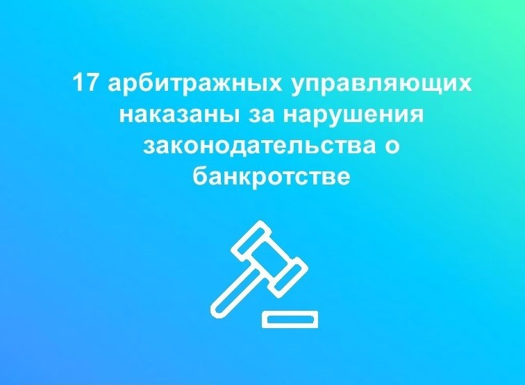 Семнадцать арбитражных управляющих наказаны за нарушения  законодательства о банкротстве.