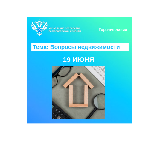 19 июня Вологодский Росреестр проведет горячие линии по вопросам недвижимости.
